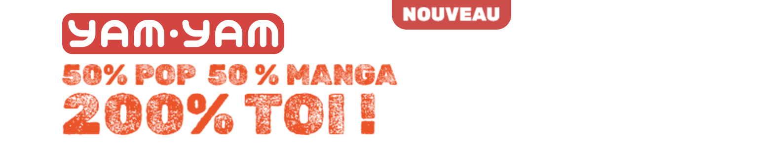 Nouveau. Yam Yam. 50% pop, 50% manga, 200% toi !