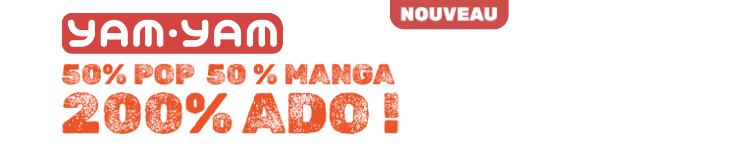 Nouveau. Yam Yam. 50% pop, 50% manga, 200% ado !