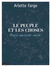 Couverture « LE PEUPLE ET LES CHOSES : PARIS AU XVIIIe SIÈCLE »