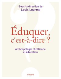 Couverture « Éduquer, c’est-à-dire ? Anthropologie chrétienne et éducation »