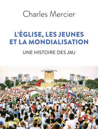 Couverture « L’Église, les jeunes et la mondialisation. Une histoire des JMJ »