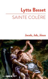 Couverture « SAINTE COLÈRE : JACOB, JOB, JÉSUS »