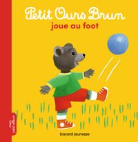 Couverture « Petit Ours Brun joue au foot »