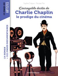 Cover of « L’incroyable destin de Charlie Chaplin, le prodige du cinéma »