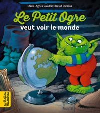 Couverture « Le Petit Ogre veut voir le monde »