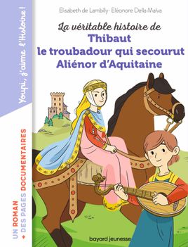 Couverture de La véritable histoire de Thibaut, le troubadour qui secourut Aliénor d'Aquitaine