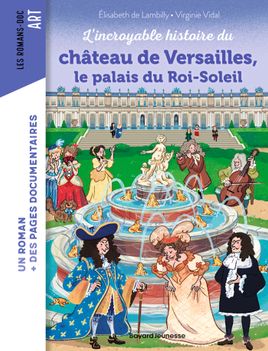 Couverture de L'incroyable histoire du château de Versailles, le palais du Roi-Soleil