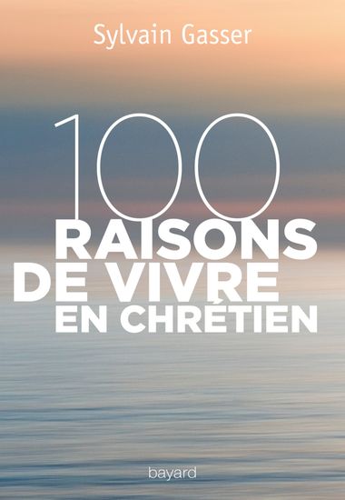 Couverture de « 100 raisons de vivre en chrétien »