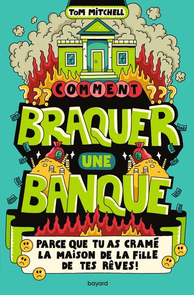 Couverture de « Comment braquer une banque (parce que tu as cramé la maison de la fille de tes rêves !) »